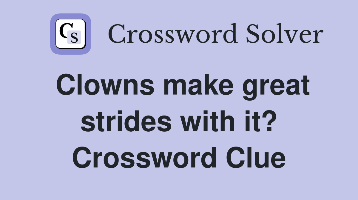 Clowns make great strides with it? Crossword Clue Answers Crossword